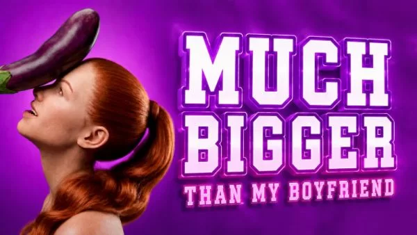 Much Bigger Than my Boyfriend